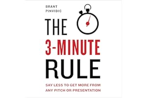 The 3-Minute Rule: Say Less to Get More from Any Pitch or Presentation