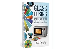 Glass Fusing for Beginners with Microwave Kilns: A Complete Step-by-Step Guide to Kiln-Formed Glass Art, Jewelry, Home Décor,