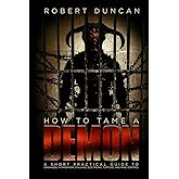 How to Tame a Demon: A short practical guide to organized intimidation stalking, electronic torture, and mind control