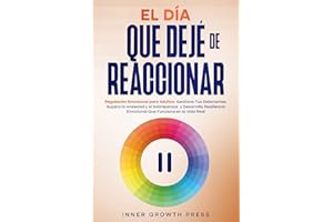 El Día Que Dejé de Reaccionar: Regulación Emocional para Adultos: Gestiona Tus Detonantes, Supera la Ansiedad y el Sobrepensa