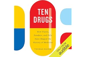 Ten Drugs: How Plants, Powders, and Pills Have Shaped the History of Medicine