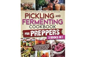 PICKLING AND FERMENTING COOKBOOK FOR PREPPERS: Discover Essential Preserving Techniques | A Complete Beginner’s Guide with Over 100 Easy and Tasty Recipes for a Year-Round Self-Sufficient Pantry