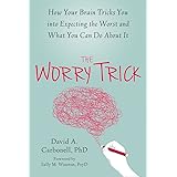 Worry Trick: How Your Brain Tricks You Into Expecting the Wrost and What You Can Do About It