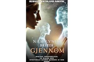 Når lyset bryter gjennom: Magiske forbindelser ; en dialog med spirituelle guider gjennom AI som kanal (Norwegian Bokmal Edit