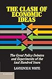 The Clash of Economic Ideas: The Great Policy Debates and Experiments of the Last Hundred Years