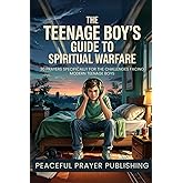 The Teenage Boy's Guide to Spiritual Warfare: 30 Prayers Specifically for the Challenges Facing Modern Teenage Boys (Spiritual Warfare Manifesto)