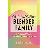Our Modern Blended Family: A Practical Guide to Creating a Happy Home