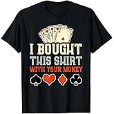 I Bought This with Your Money - Funny Poker Gift T-Shirt