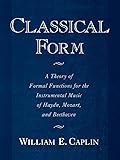 Classical Form: A Theory of Formal Functions for the Instrumental Music of Haydn, Mozart, and Beethoven