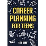 Career Planning for Teens: Discover The Proven Path to Finding a Successful Career That's Right for You!