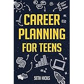 Career Planning for Teens: Discover The Proven Path to Finding a Successful Career That's Right for You!