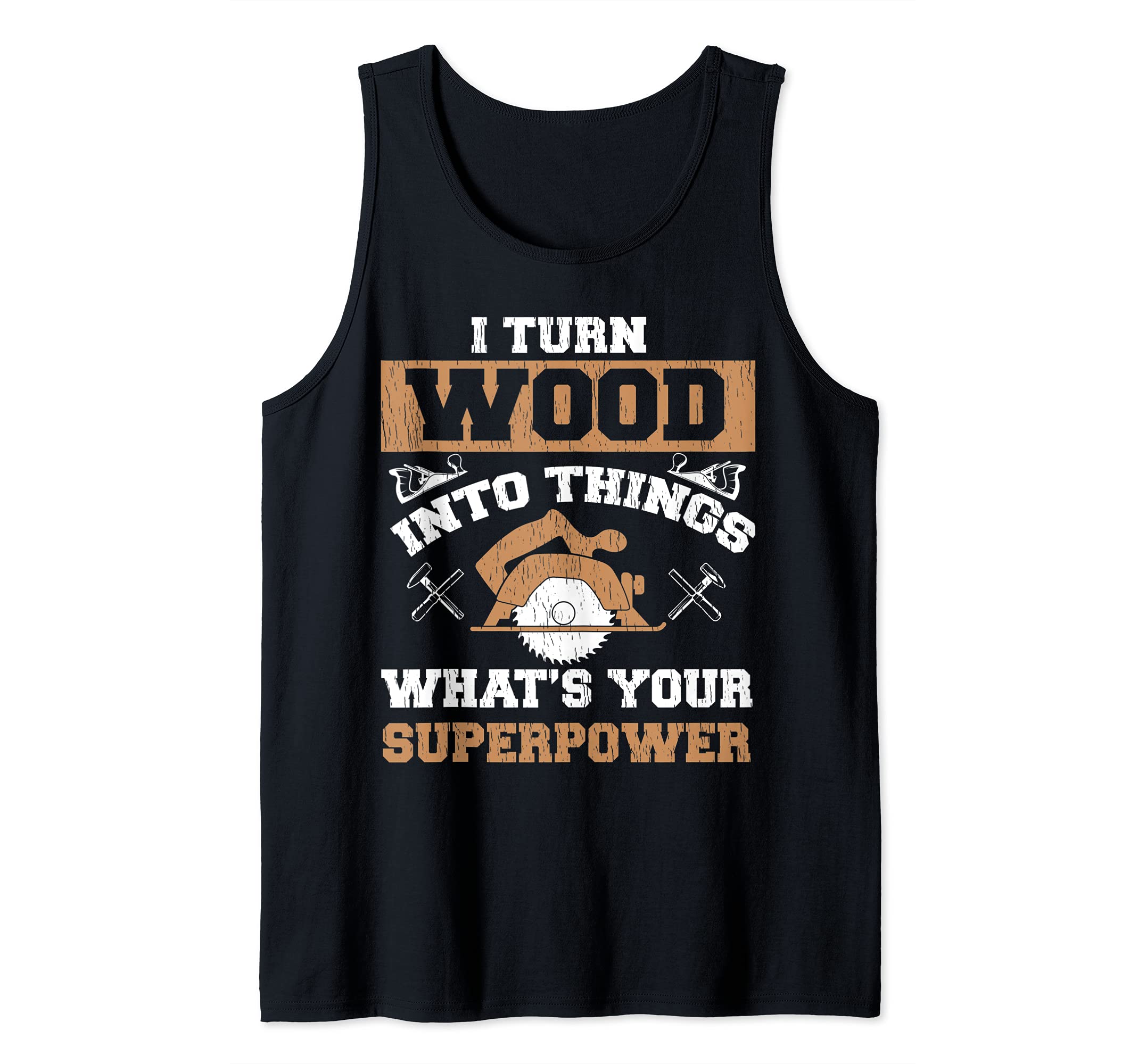 Funny Woodworker I Turn Wood Into Things Superpower Tank Top