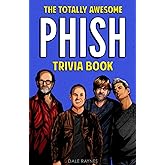 The Totally Awesome Phish Trivia Book: Uncover The History & Facts Every Phish Head Should Know!