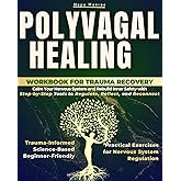 Polyvagal Healing Workbook for Trauma Recovery: Calm Your Nervous System and Rebuild Inner Safety. Trauma-Informed, Science-Based, Beginner-Friendly, Practical Exercises for Nervous System Regulation