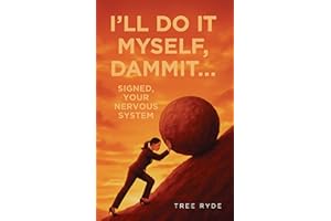 I'll Do It Myself, Dammit...: Signed, Your Nervous System