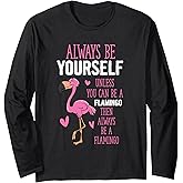 Flamingos Always Be Yourself Unless You Can Be A Flamingo Long Sleeve T-Shirt