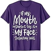 If My Mouth Doesn't say it, My face Will Definitely T-Shirt