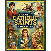 Stories of Catholic Saints Book for Kids: 52 Weeks of Inspiring Stories, Lessons, Coloring Pages, Journaling, Trivia Questions to Help Children Grow ... and Thoughts Toward Our Savior Jesus Christ.