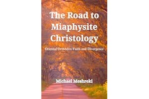 The Road to Miaphysite Christology: Oriental Orthodox Faith and Divergence
