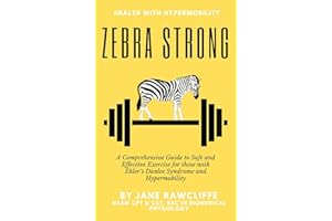 Zebra Strong: A Comprehensive Guide to Safe and Effective Exercise for those with Ehler's Danlos Syndrome and Hypermobility (
