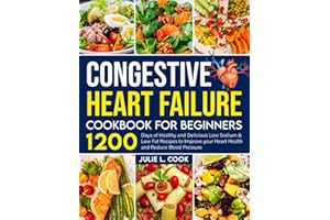 Congestive Heart Failure Cookbook for Beginners: 1200 Days of Healthy and Delicious Low Sodium & Low Fat Recipes to Improve y