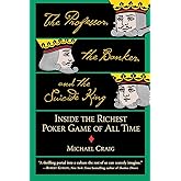 The Professor, the Banker, and the Suicide King: Inside the Richest Poker Game of All Time