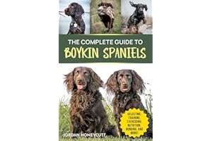 The Complete Guide to Boykin Spaniels: Selecting, Training, Field Work, Nutrition, Health Care, Exercising, Socializing, and Loving Your New Boykin Spaniel