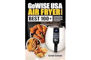 GoWise USA Air Fryer Cookbook: BEST 100+ Complete Delicious Simple Healthy and Easy to Make Crispy Air Fry Recipes (Best Air Fryer Recipes)