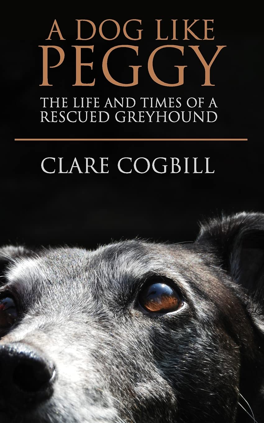 A Dog Like Peggy: The Life and Times of a Rescued Greyhound: 3 (True Rescue Dog Stories)