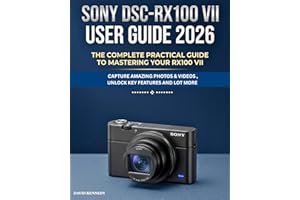SONY DSC-RX100 VII USER GUIDE 2026: The Complete Practical Guide to Mastering Your RX100 VII, Capture Amazing Photos & Videos
