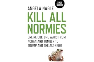 Kill All Normies: Online Culture Wars From 4Chan And Tumblr To Trump And The Alt-Right