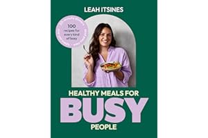 Healthy Meals For Busy People: 100 recipes for go-to meals, ready in under 30 minutes, along with busy hacks and meal plans