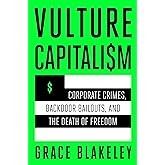 Vulture Capitalism: Corporate Crimes, Backdoor Bailouts, and the Death of Freedom