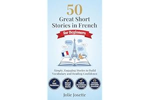 50 Great Short Stories in French for Beginners: A1–A2 Level – 50 Structured Stories to Build Vocabulary, Reading Confidence a