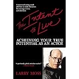 The Intent to Live: Achieving Your True Potential as an Actor