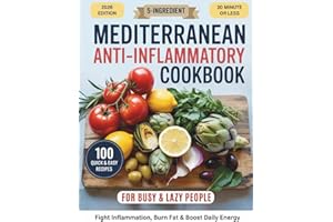5-Ingredient Mediterranean Anti-Inflammatory Cookbook for Busy & Lazy People: 100 Easy Recipes to Fight Inflammation, Burn Fat & Boost Daily Energy in Just 20 Minutes or Less