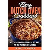 Easy Dutch Oven Cookbook: 101 Everyday One-Pot Meal Recipes with 8 Ingredients or Less