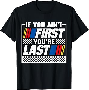 If You Ain't First You're Last Motor Car Driver Racer Racing T-Shirt