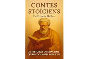 CONTES STOÏCIENS: 30 Histoires du stoïcisme qui vont changer votre vie (Récits philosophiques pour le développement personnel