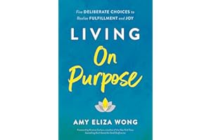 Living on Purpose: Five Deliberate Choices to Realize Fulfillment and Joy