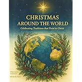 Christmas Around the World: Celebrating Traditions That Point to Christ (Holidays Around the World)