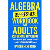 Algebra Refresher Workbook for Adults Returning to School: Master Basic High School Algebra in 1 Month with 300+ Algebra Exercises for Beginners (2026 Math Workbooks for Beginners)