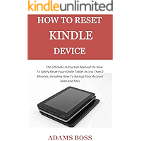 HOW TO RESET KINDLE DEVICE : The Ultimate Instruction Manual On How To Safely Reset Your Kindle Tablet In Less Than 2 Minutes, Including How To Backup Your Account Data and Files