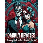 Dark Devotion: A coloring book the lovers of dark and twisted love and romance that extends beyond life and death, featuring 46 sugar skull designs of men, women, and couples