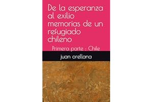 De la esperanza al exilio memorias de un refugiado chileno: Primera parte : Chile