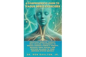 A Comprehensive Guide to Vagus Nerve Exercises: Practical Somatic Therapy Self-Healing Techniques to Reduce Chronic Stress & Anxiety, Recover from ... Daulton's Sleep and Stress Relief Collection)