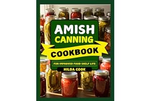 AMISH CANNING COOKBOOK: Traditional Food Preservation Methods with Timeless Recipes for Jams, Fruits, Vegetables, Jellies, Pi