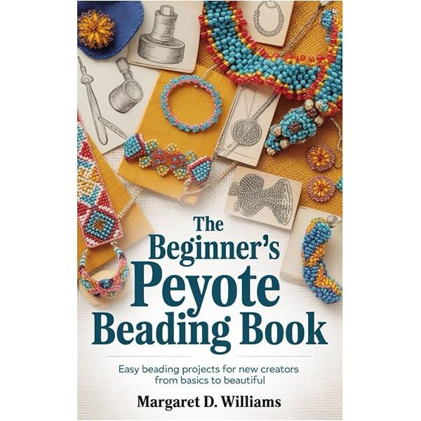 PEYOTE STITCH BEADING: A comprehensive beginner guide with