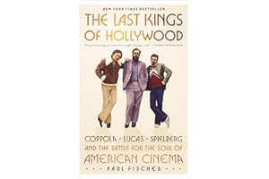 The Last Kings of Hollywood: Coppola, Lucas, Spielberg―and the Battle for the Soul of American Cinema