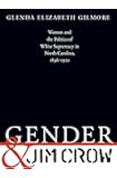 Gender and Jim Crow: Women and the Politics of White Supremacy in North Carolina, 1896-1920 (Gender and American Culture)